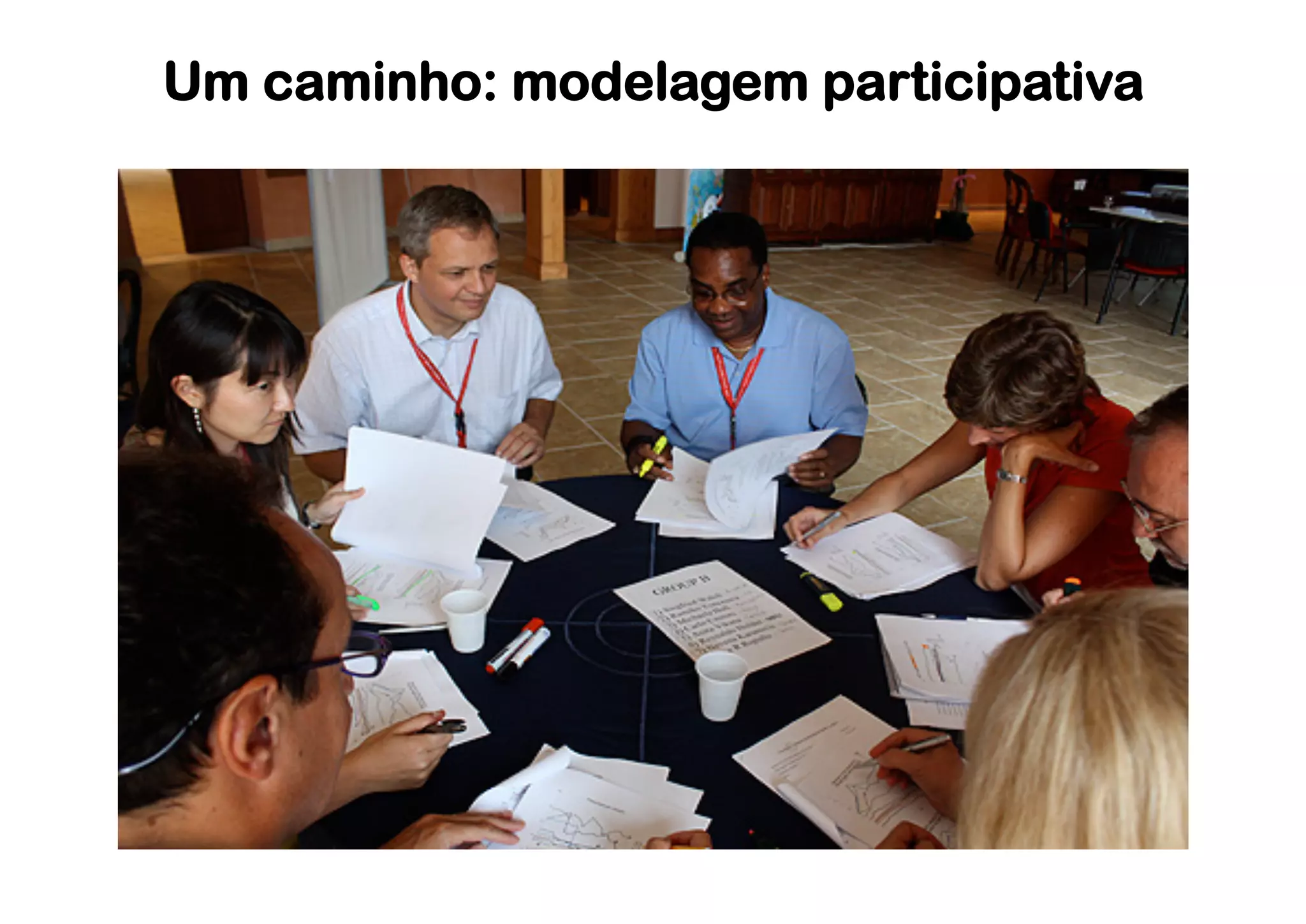 Um caminho: modelagem participativa
 