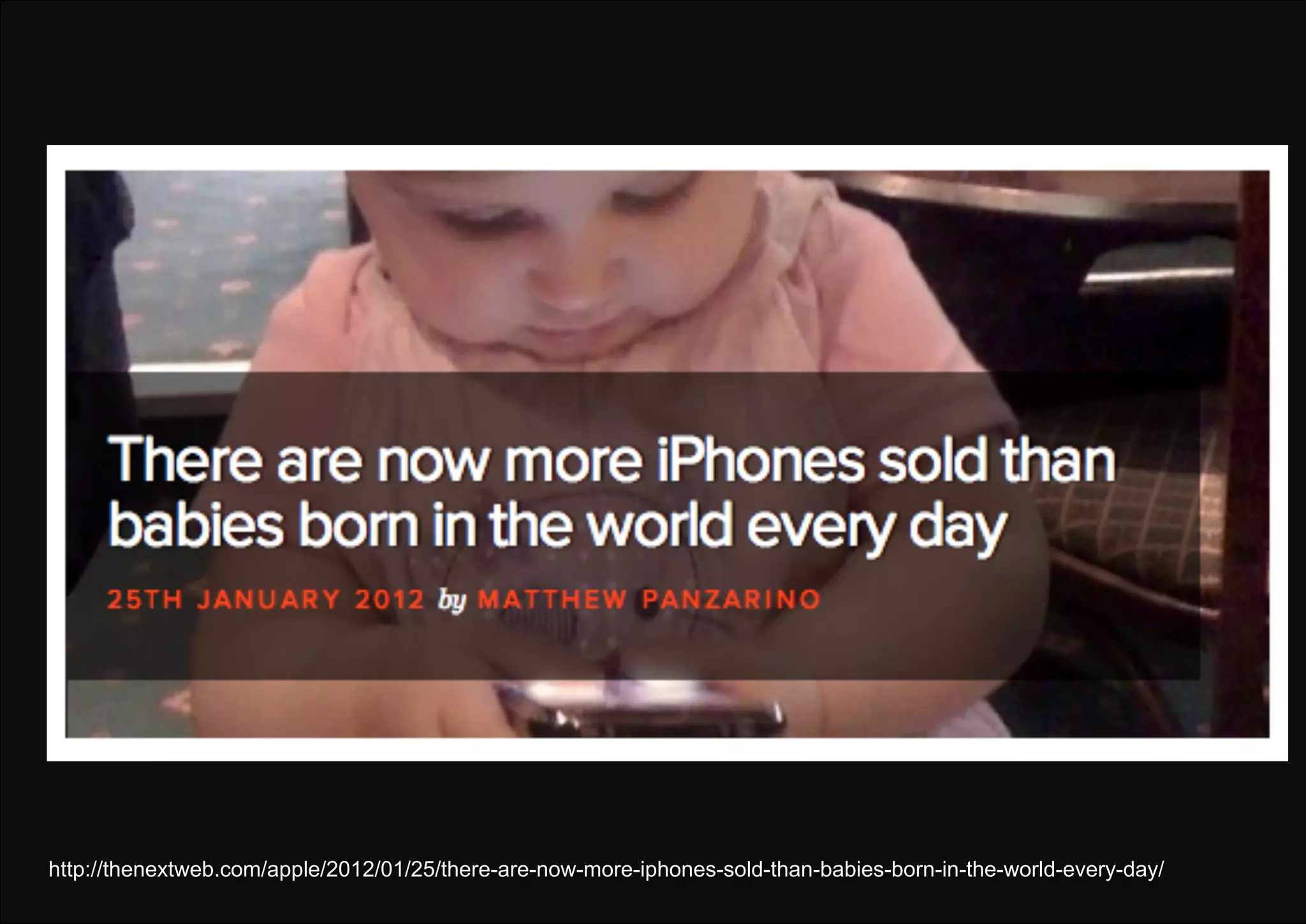 http://thenextweb.com/apple/2012/01/25/there-are-now-more-iphones-sold-than-babies-born-in-the-world-every-day/
 