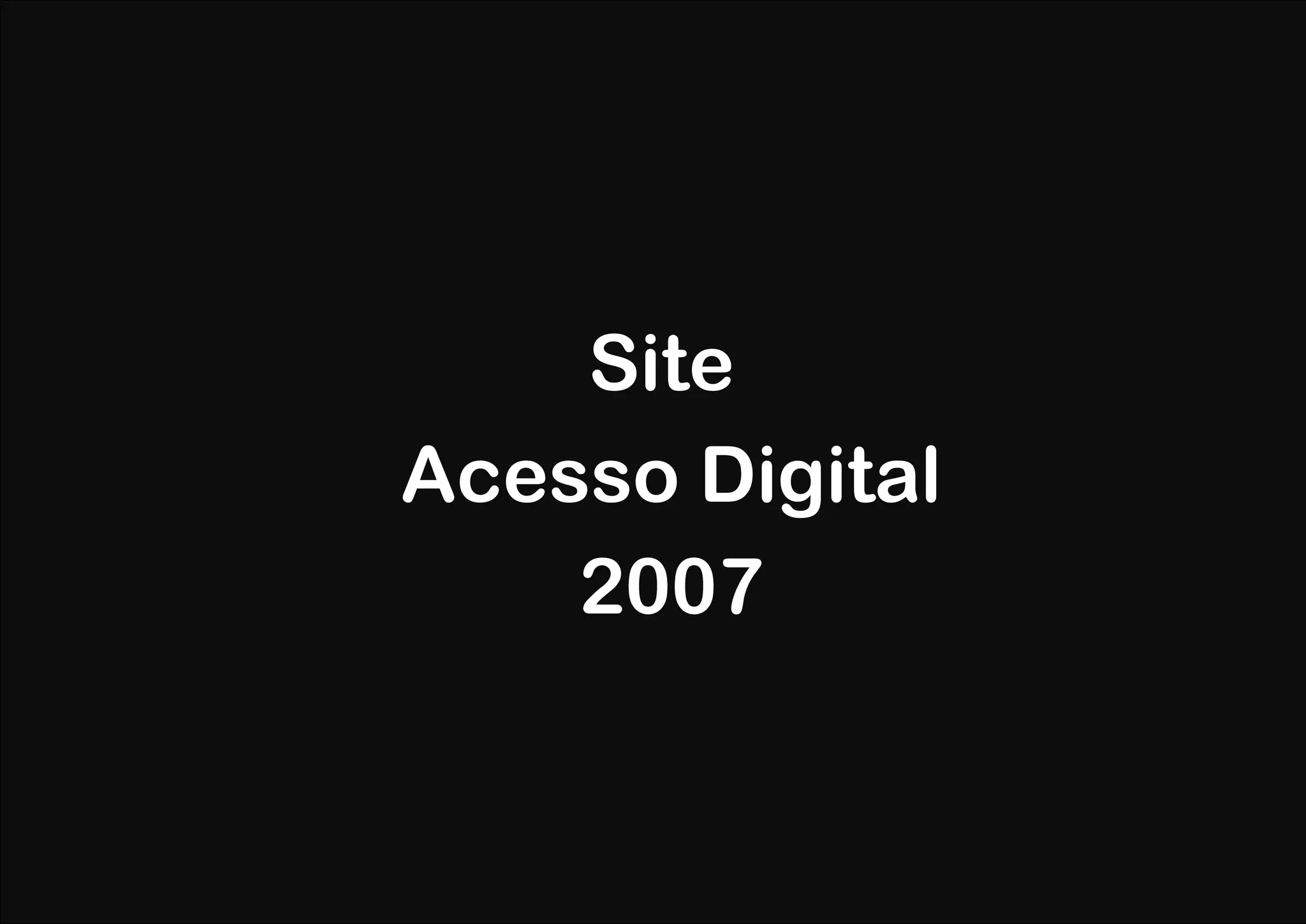 Site
Acesso Digital
    2007
 
