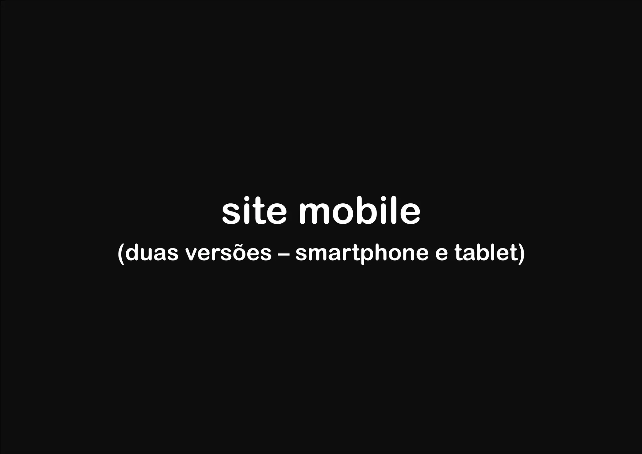 site mobile
(duas versões – smartphone e tablet)
 