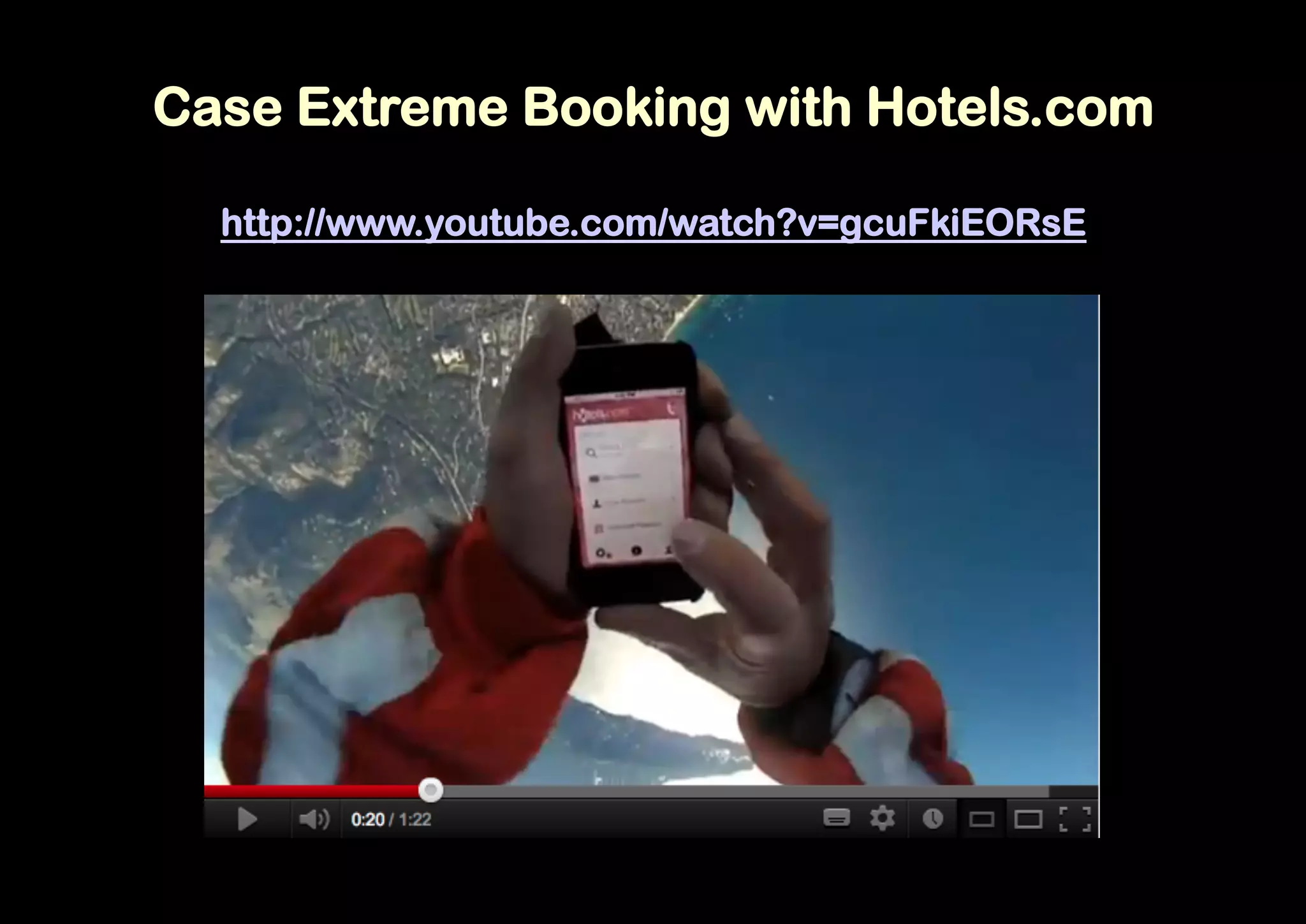 Case Extreme Booking with Hotels.com

  http://www.youtube.com/watch?v=gcuFkiEORsE
 