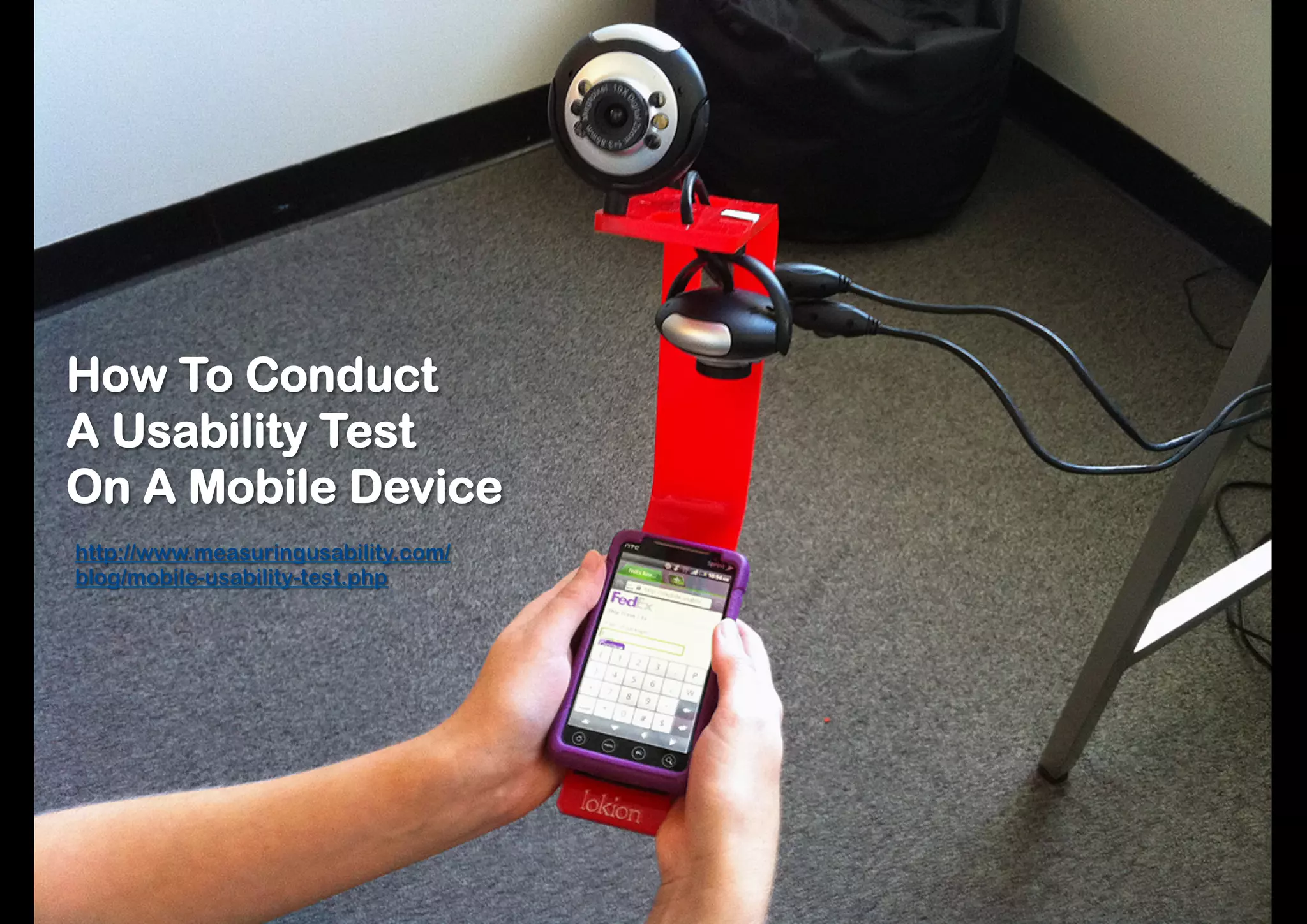 How To Conduct
A Usability Test
On A Mobile Device
http://www.measuringusability.com/
blog/mobile-usability-test.php
 