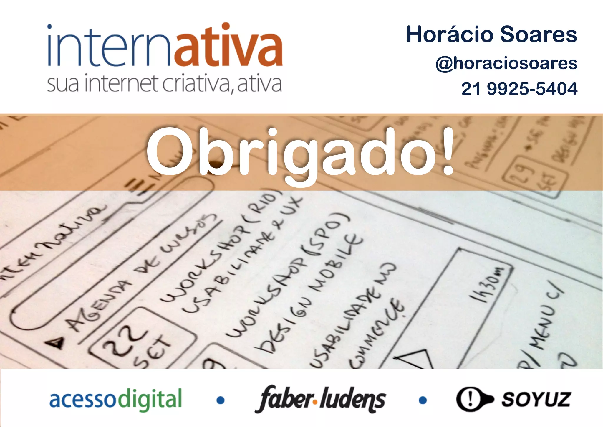 Horácio Soares
             @horaciosoares
               21 9925-5404



Obrigado!


       Outubro de 2012 – São Paulo!
 