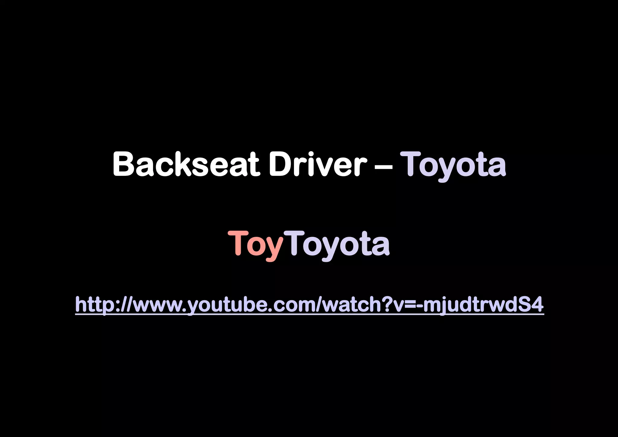 Backseat Driver – Toyota

             ToyToyota
http://www.youtube.com/watch?v=-mjudtrwdS4
 