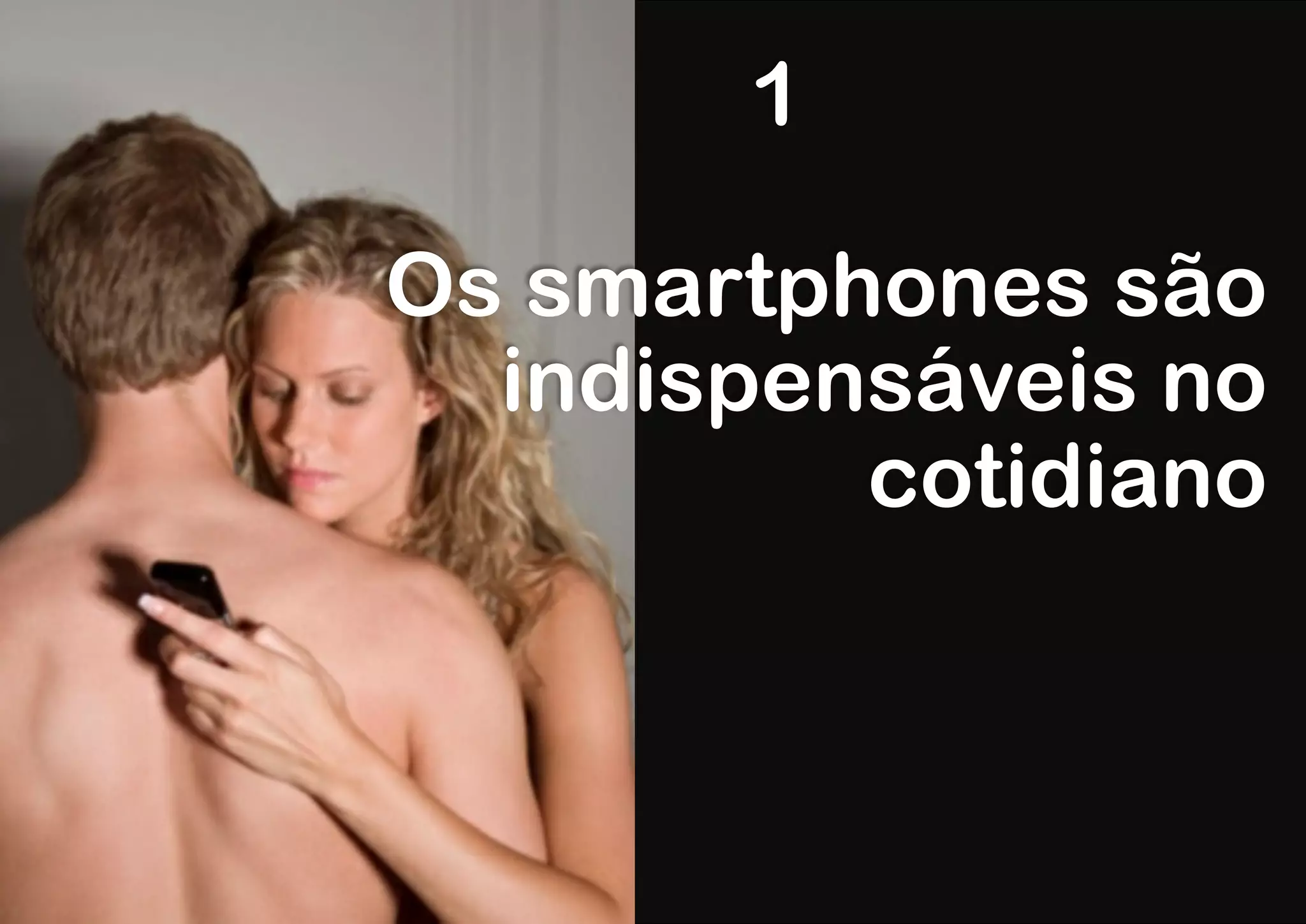 1

Os smartphones são
  indispensáveis no
          cotidiano
 