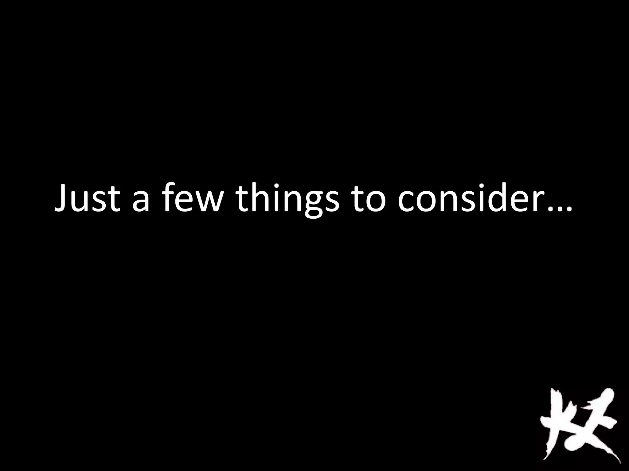 Just a few things to consider…
 