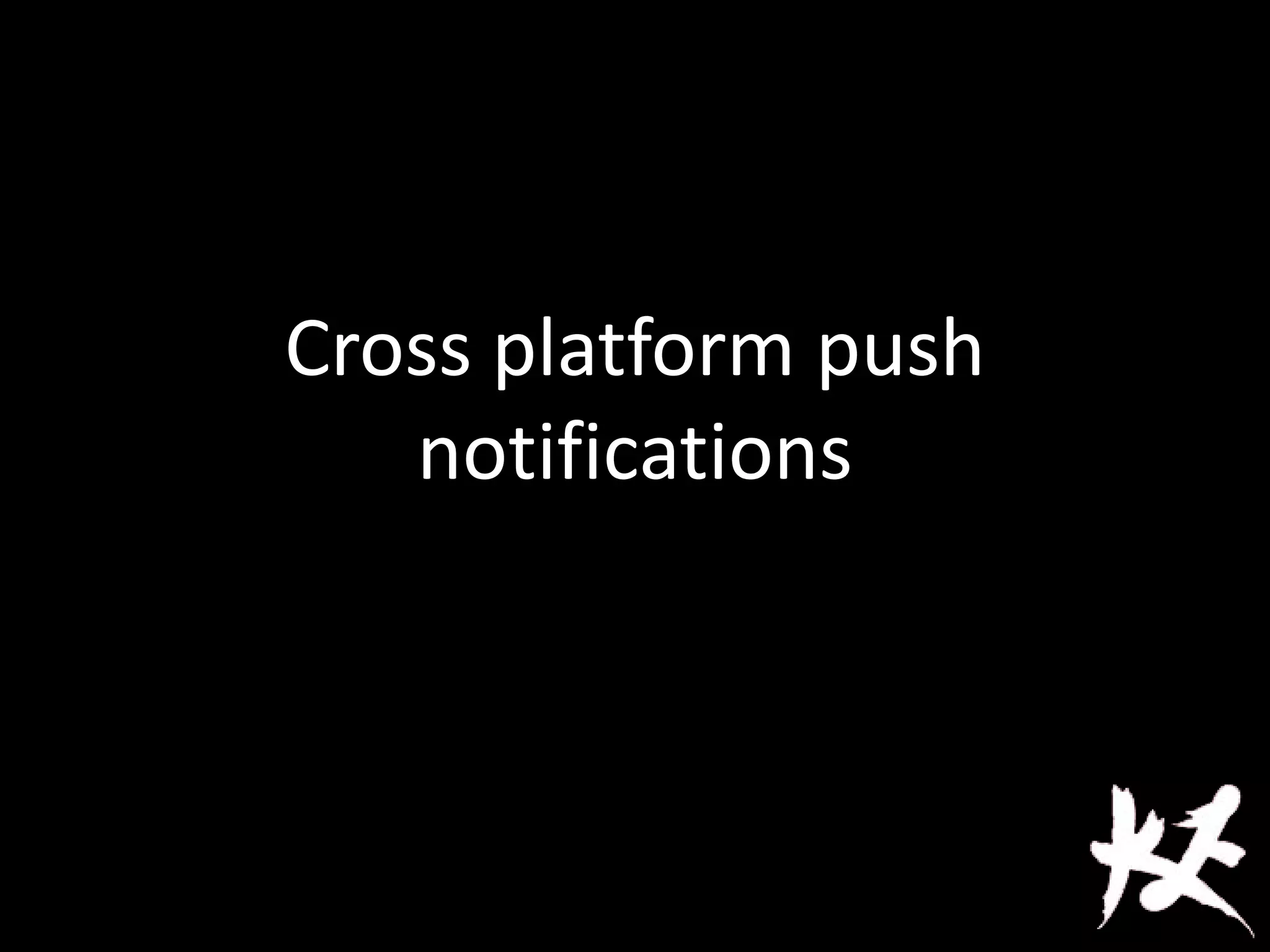 Cross platform push
notifications
 