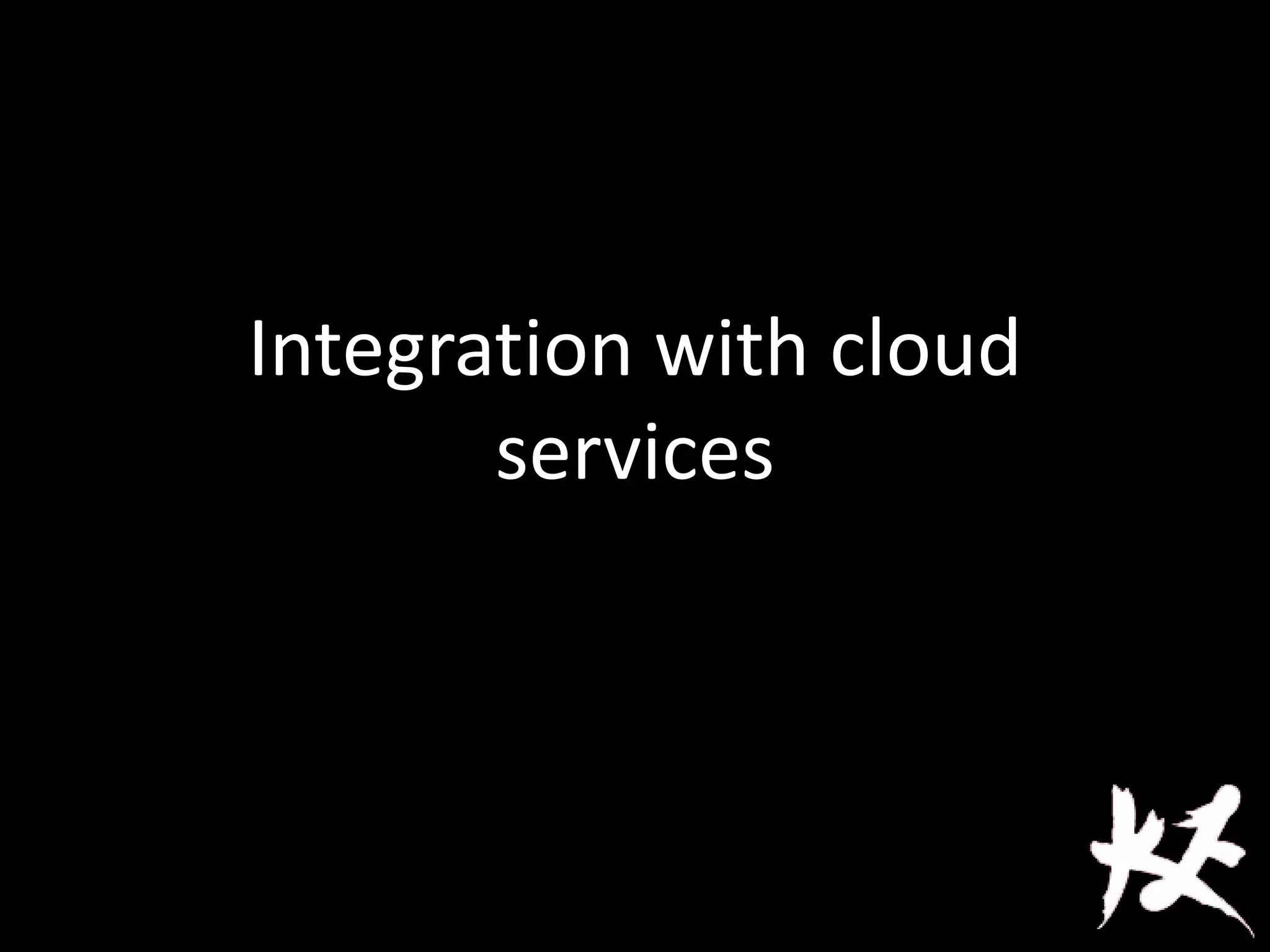 Integration with cloud
services
 