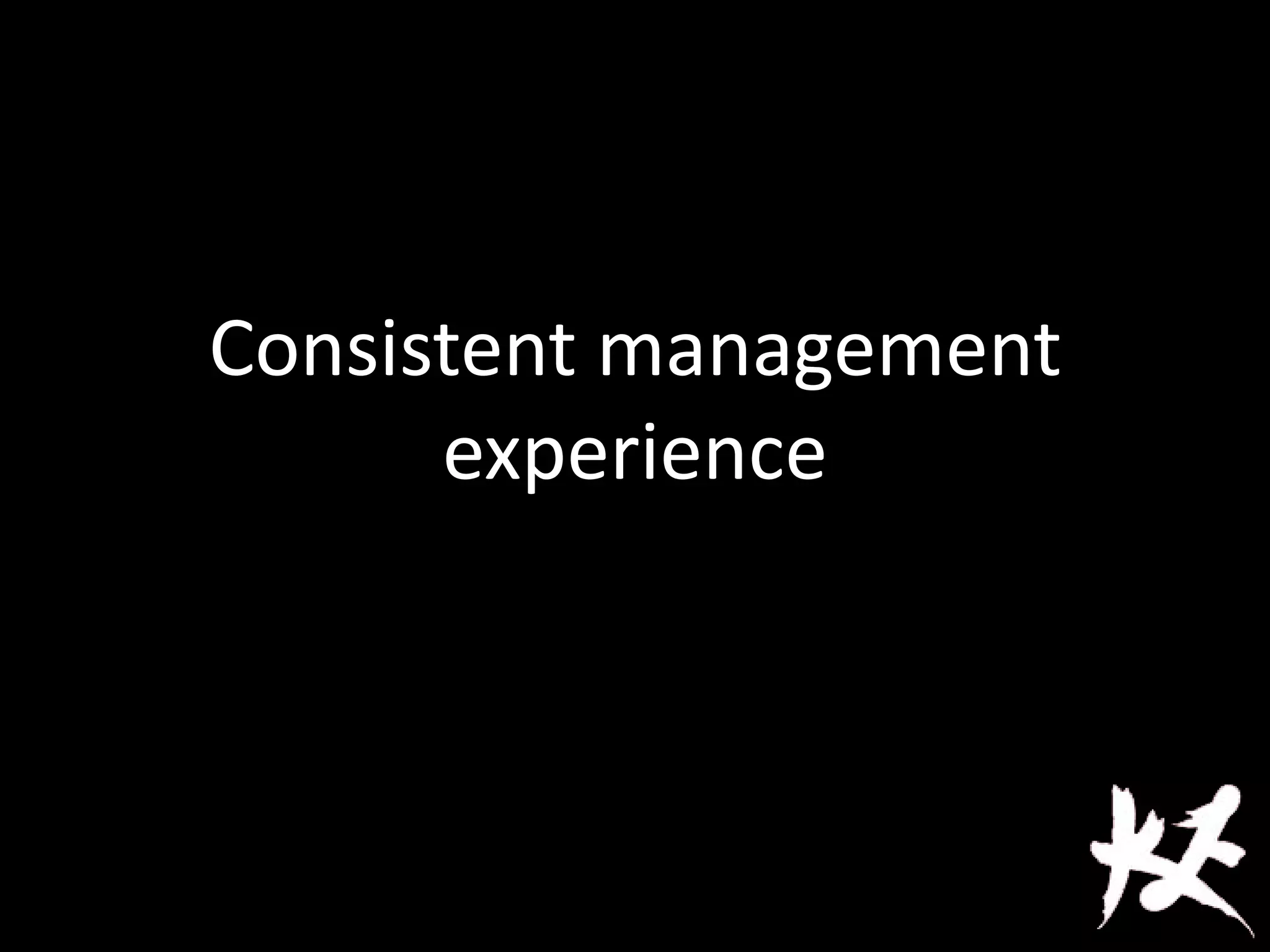 Consistent management
experience
 