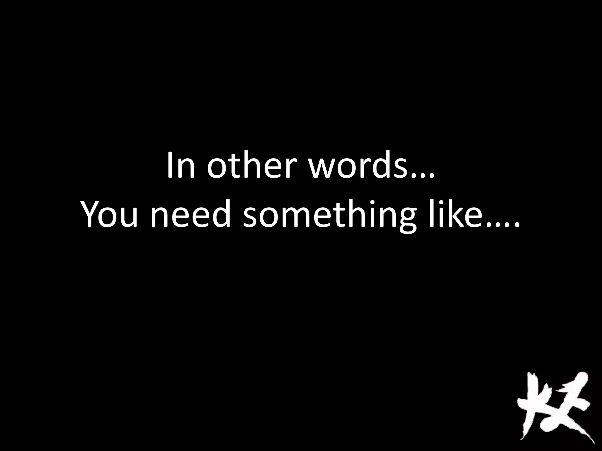 In other words…
You need something like….
 