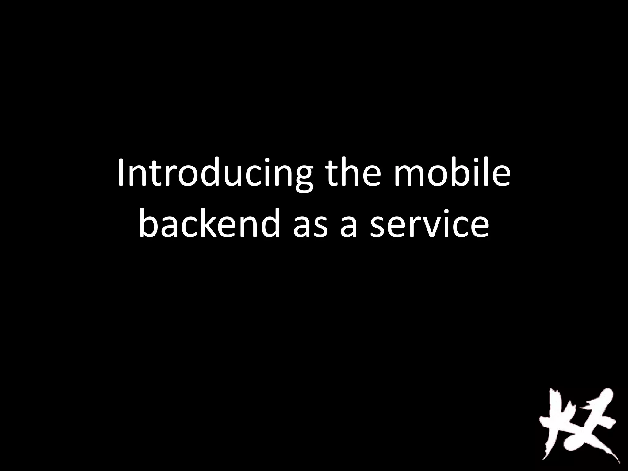 Introducing the mobile
backend as a service
 