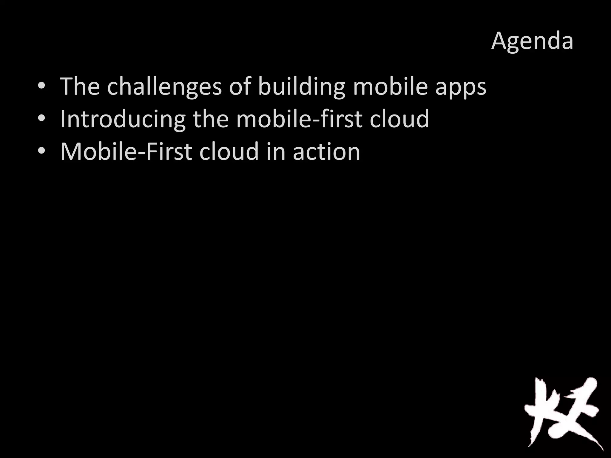 Agenda
• The challenges of building mobile apps
• Introducing the mobile-first cloud
• Mobile-First cloud in action
 