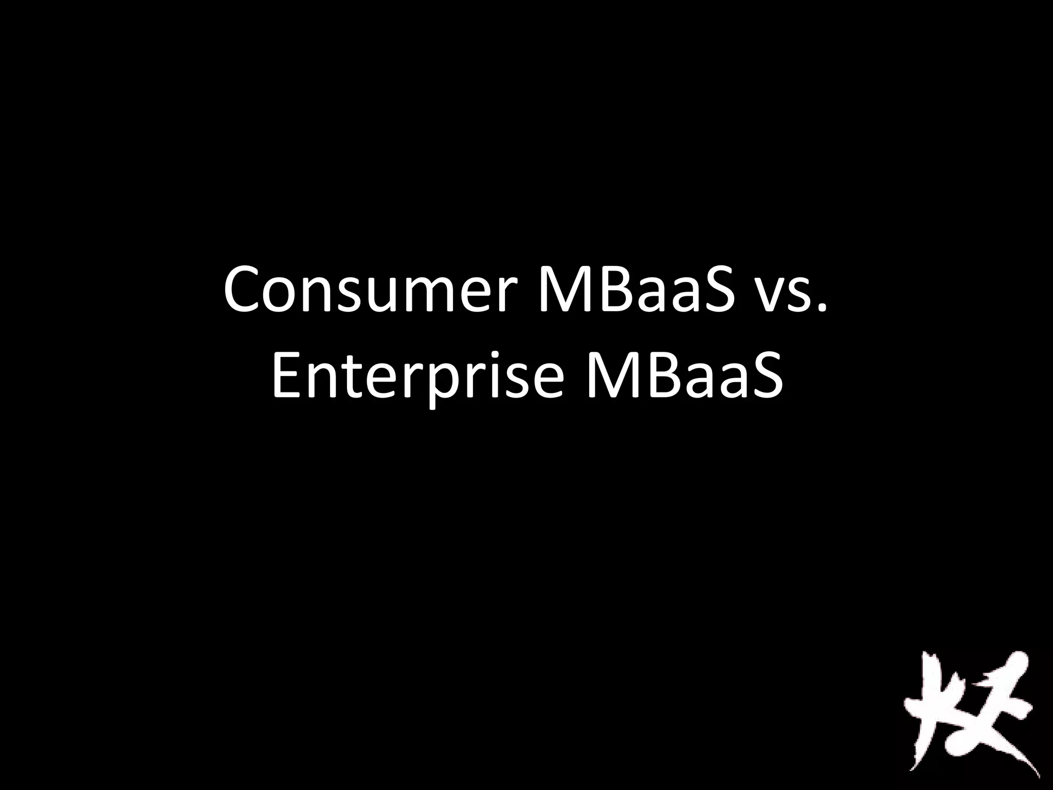 Consumer MBaaS vs.
Enterprise MBaaS
 