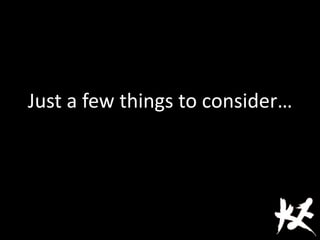 Just a few things to consider…
 