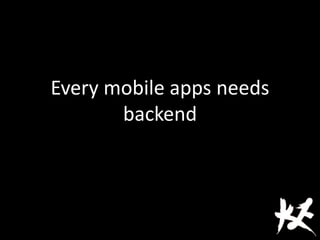 Every mobile apps needs
backend
 