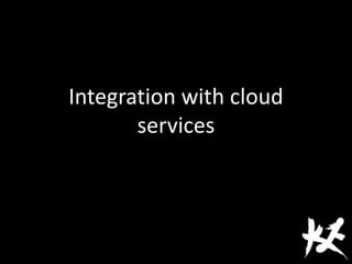 Integration with cloud
services
 