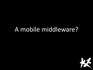 A mobile middleware?
 