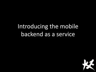 Introducing the mobile
backend as a service
 