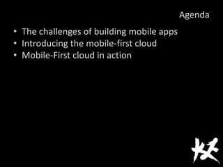 Agenda
• The challenges of building mobile apps
• Introducing the mobile-first cloud
• Mobile-First cloud in action
 
