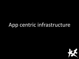 App centric infrastructure
 