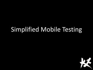 Simplified Mobile Testing
 