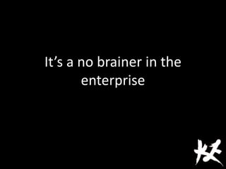 It’s a no brainer in the
enterprise
 