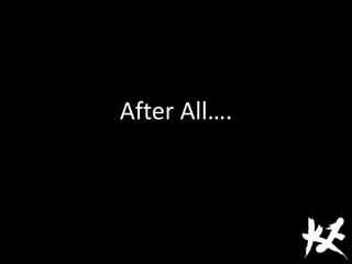 After All….
 