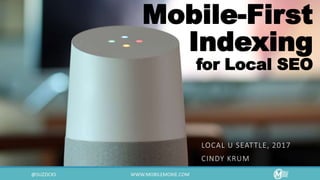 Mobile-First
Indexing
for Local SEO
LOCAL U SEATTLE, 2017
CINDY KRUM
 