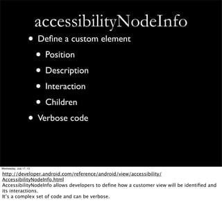 accessibilityNodeInfo
• Deﬁne a custom element
• Position
• Description
• Interaction
• Children
• Verbose code
Wednesday,...