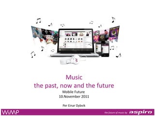 Action title
Subject title

• Click to edit Master text styles
  – Second level
    • Third level
       – Fourth level
         » Fifth level




                                     Music
                         the past, now and the future
                                   Mobile Future
                                 10.November 2011

                                   Per Einar Dybvik
                                                      the future of music by
 