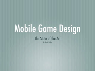 Mobile Game Design
     The State of the Art
           by Martin Grider
 