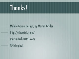 Thanks!

Mobile Game Design, by Martin Grider
http://chesstris.com/
martin@chesstris.com
@livingtech
 