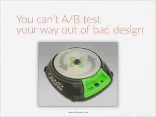 You  can’t  A/B  test
your  way  out  of  bad  design
www.dvdrewinder.com
 