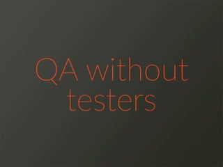 QA  without  
testers
 