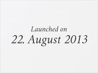 Launched on
22. August 2013
 