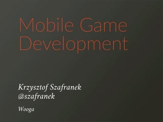 Krzysztof Szafranek
Mobile  Game  
Development
Wooga
@szafranek
 