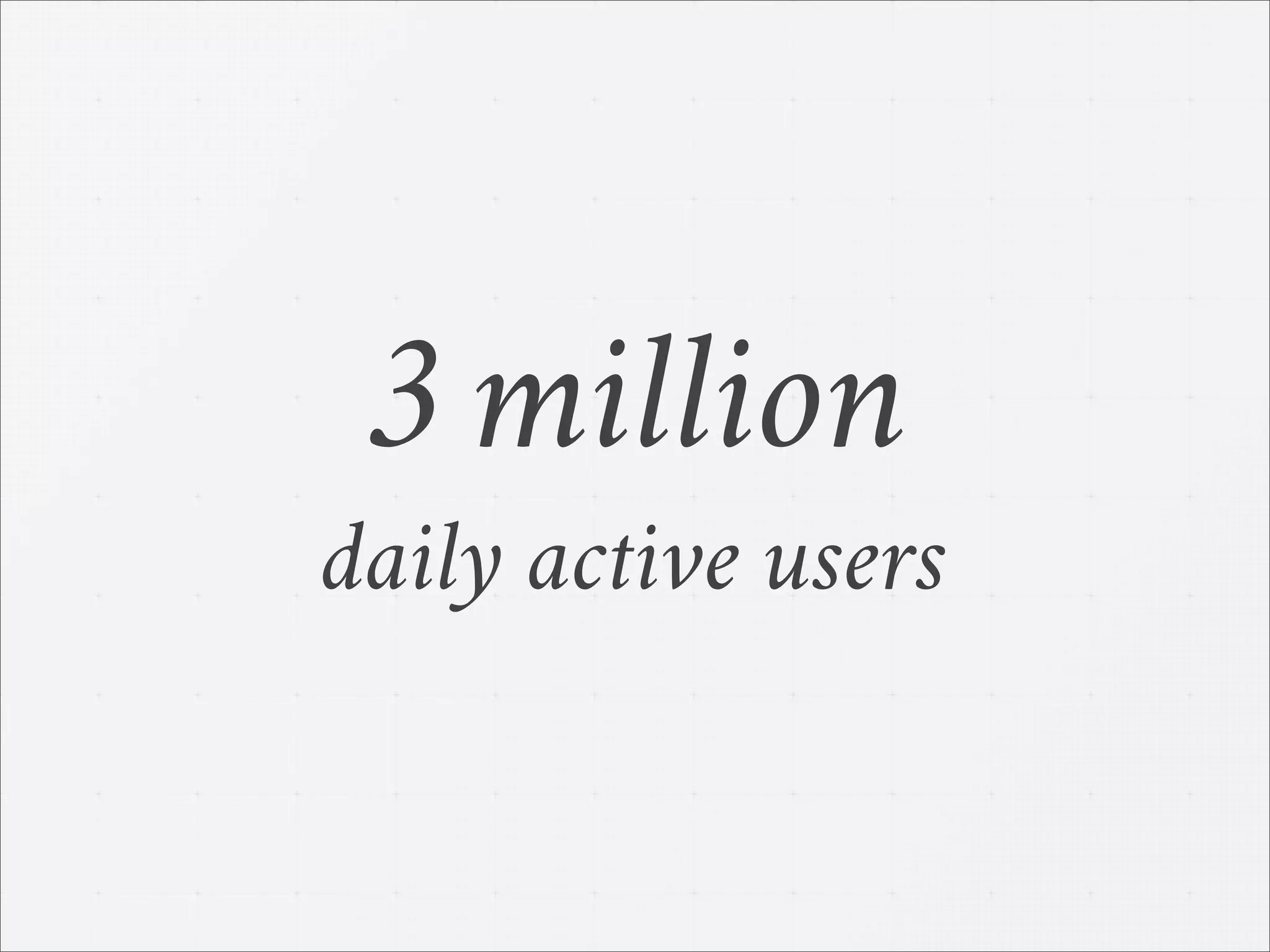 3 million
daily active users
 