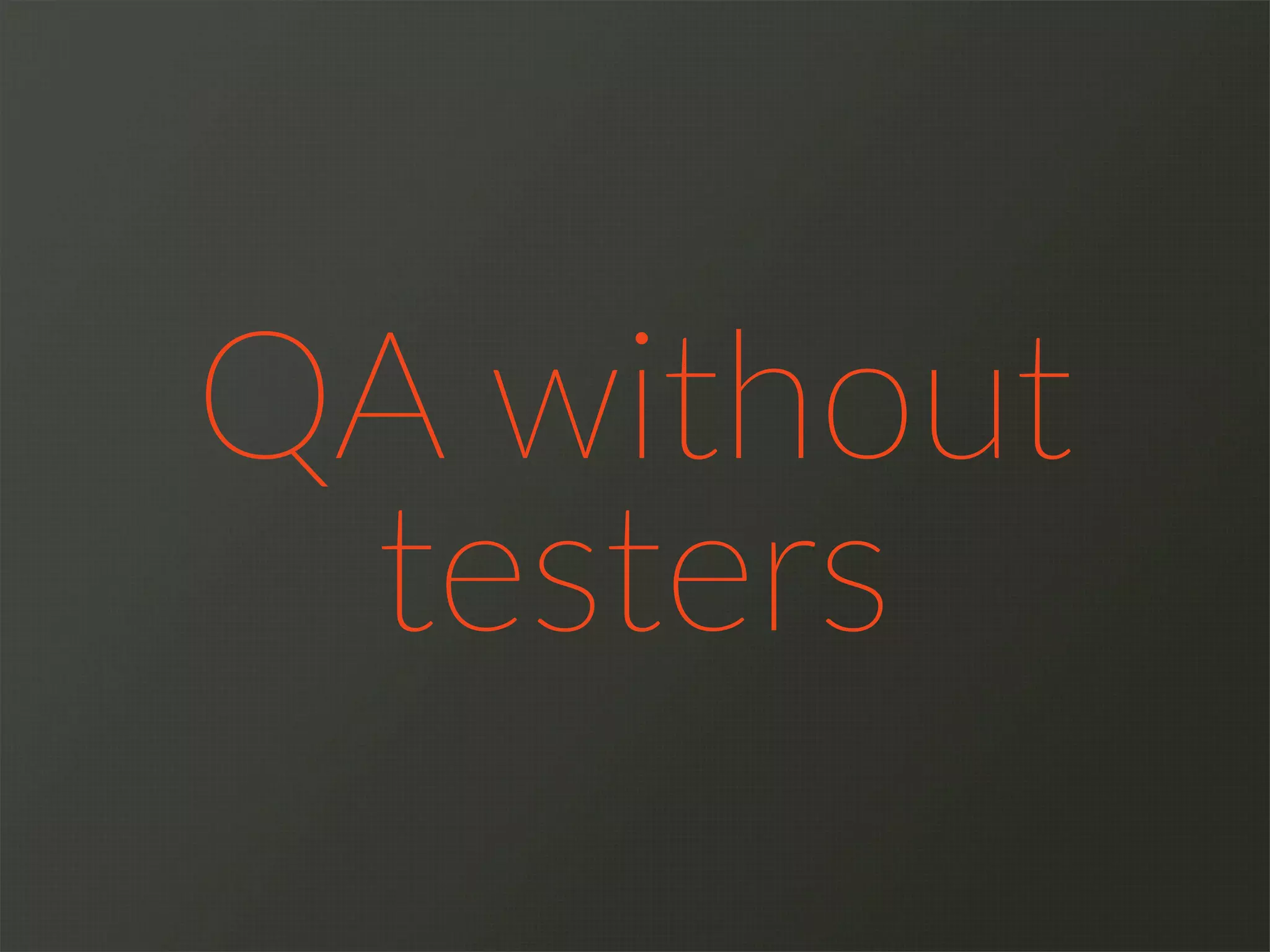 QA  without  
testers
 