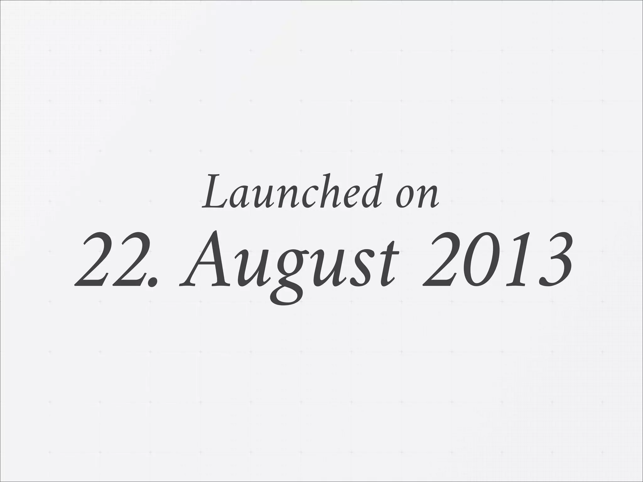 Launched on
22. August 2013
 