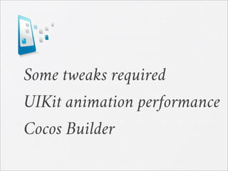 UIKit animation performance
Some tweaks required
Cocos Builder
 