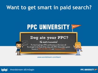 www.wordstream.com/learn
Want to get smart in paid search?
#wordstream @ErinSagin
 