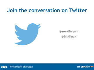 Join the conversation on Twitter
@WordStream
@ErinSagin
#wordstream @ErinSagin
 