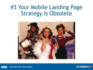 #wordstream @ErinSagin
#3 Your Mobile Landing Page
Strategy Is Obsolete
 