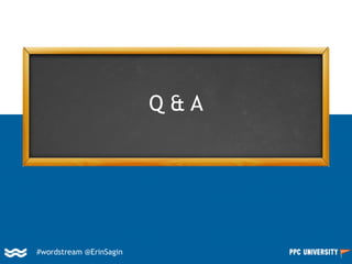 Q & A
#wordstream @ErinSagin
 