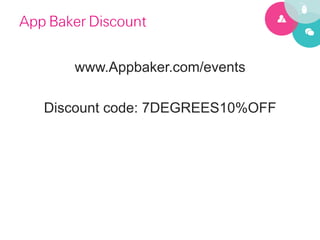 App Baker Discount

       www.Appbaker.com/events

   Discount code: 7DEGREES10%OFF
 