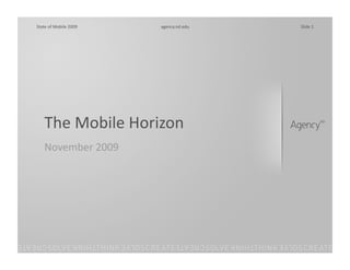 State of Mobile 2009    agency.nd.edu    Slide 1 




   The Mobile Horizon 
   November 2009 
 