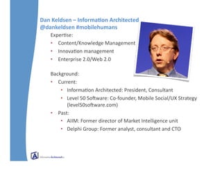 Dan	
  Keldsen	
  –	
  Informa5on	
  Architected	
  
@dankeldsen	
  #mobilehumans	
  
     Exper;se:	
  
     •  Content/K...