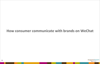How	
  consumer	
  communicate	
  with	
  brands	
  on	
  WeChat
33
 