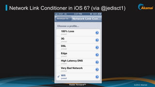 Network Link Conditioner in iOS 6? (via @jedisct1)




                         Faster ForwardTM            ©2012 Akamai
 