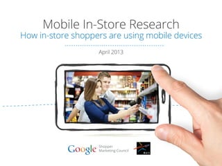 Mobile In-Store Research
How in-store shoppers are using mobile devices
April 2013
 